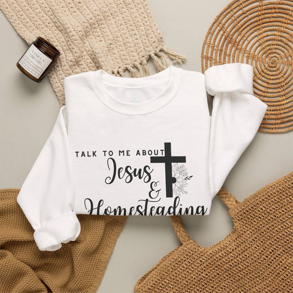Talk To Me About Jesus And Homesteading Crewneck Sweatshirt