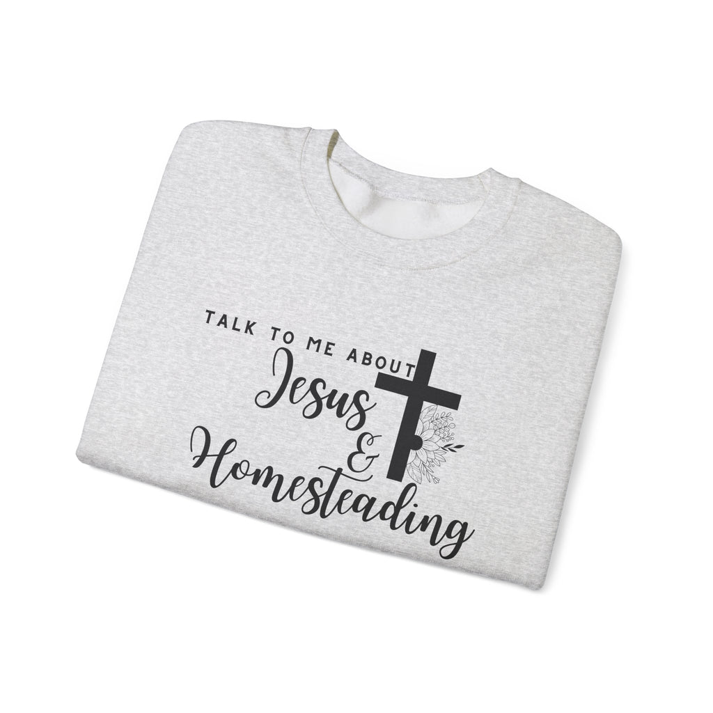 Talk To Me About Jesus And Homesteading Crewneck Sweatshirt