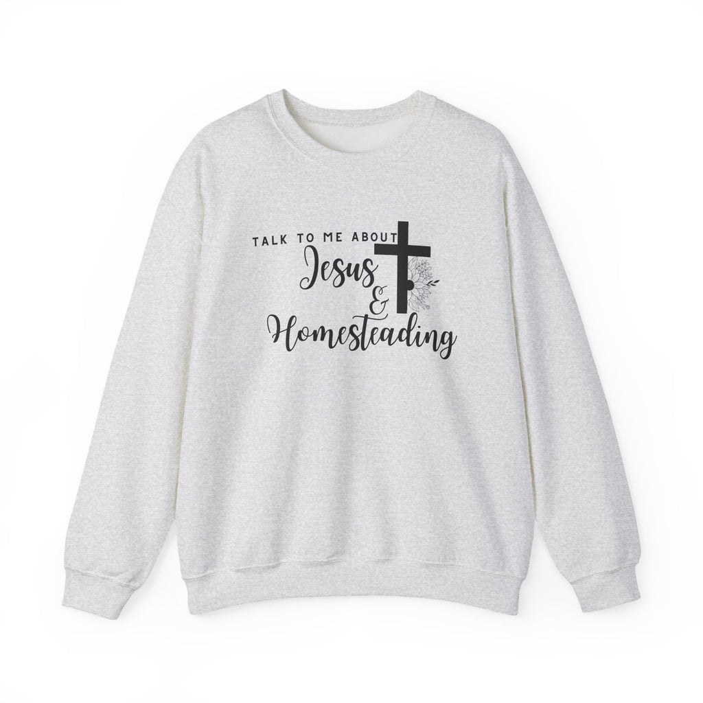 Talk To Me About Jesus And Homesteading Crewneck Sweatshirt