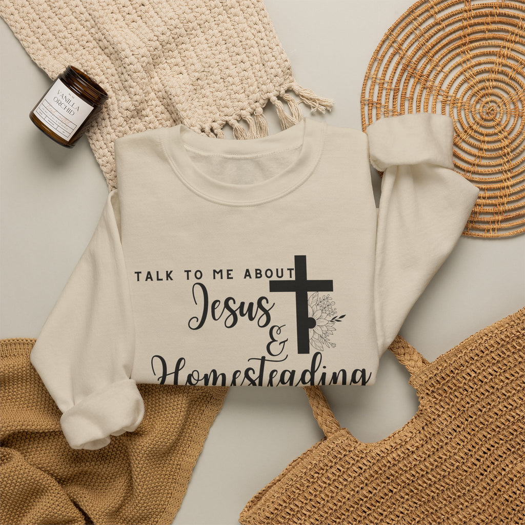 Talk To Me About Jesus And Homesteading Crewneck Sweatshirt
